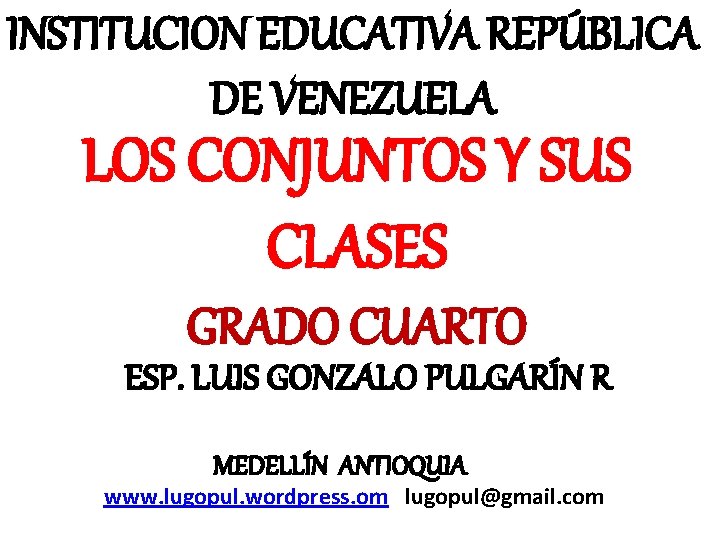 INSTITUCION EDUCATIVA REPÚBLICA DE VENEZUELA LOS CONJUNTOS Y SUS CLASES GRADO CUARTO ESP. LUIS