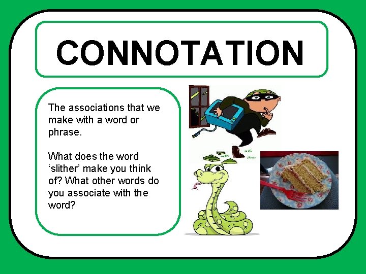 CONNOTATION The associations that we make with a word or phrase. What does the