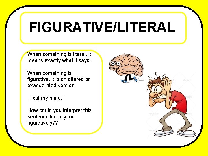 FIGURATIVE/LITERAL When something is literal, it means exactly what it says. When something is