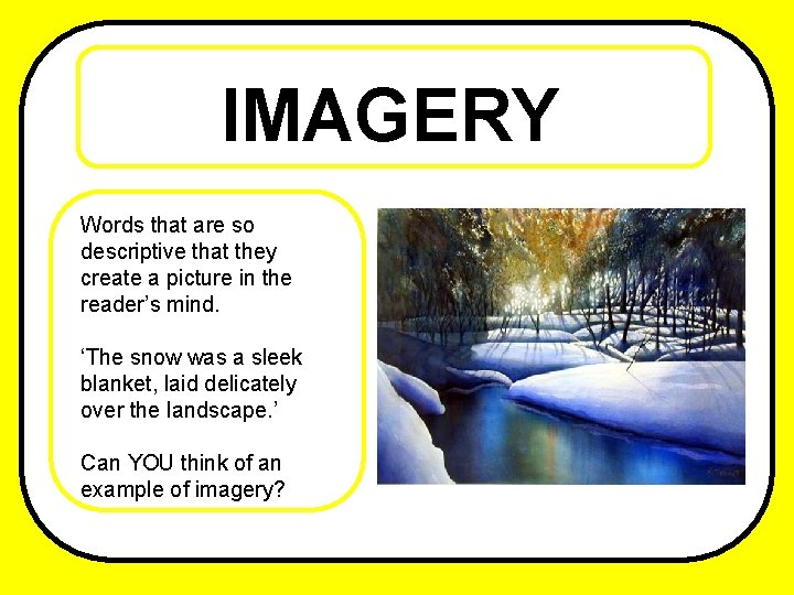 IMAGERY Words that are so descriptive that they create a picture in the reader’s