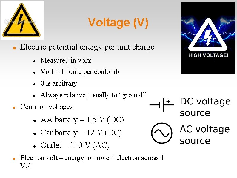 Voltage (V) Electric potential energy per unit charge Measured in volts Volt = 1