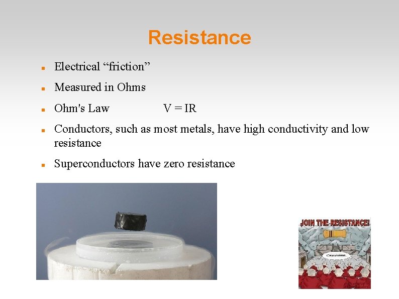 Resistance Electrical “friction” Measured in Ohms Ohm's Law V = IR Conductors, such as