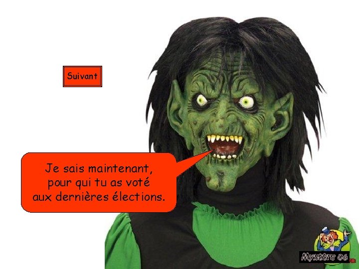 Suivant Je sais maintenant, pour qui tu as voté aux dernières élections. 