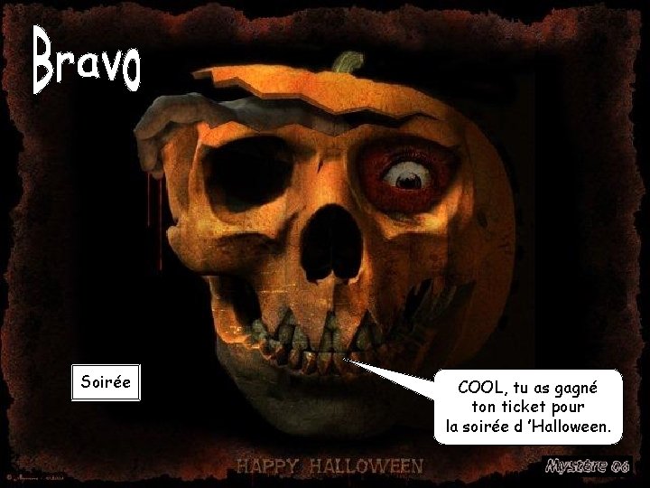 Soirée COOL, tu as gagné ton ticket pour la soirée d ’Halloween. 