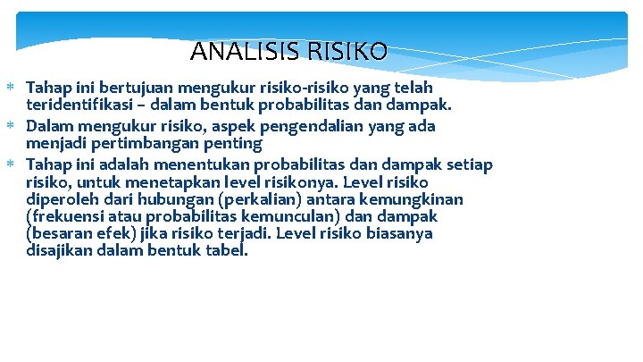 ANALISIS RISIKO Tahap ini bertujuan mengukur risiko-risiko yang telah teridentifikasi – dalam bentuk probabilitas