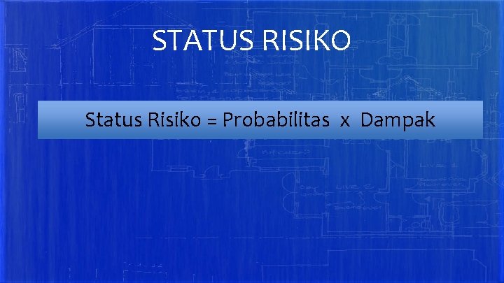 STATUS RISIKO Status Risiko = Probabilitas x Dampak 