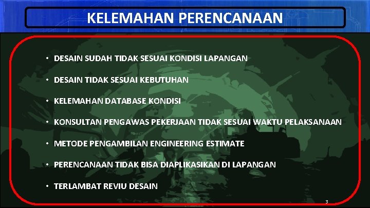 KELEMAHAN PERENCANAAN • DESAIN SUDAH TIDAK SESUAI KONDISI LAPANGAN • DESAIN TIDAK SESUAI KEBUTUHAN