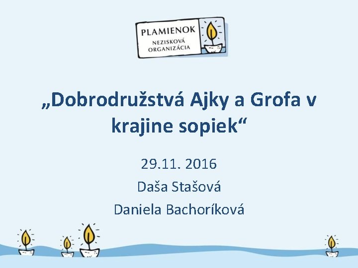 „Dobrodružstvá Ajky a Grofa v krajine sopiek“ 29. 11. 2016 Daša Stašová Daniela Bachoríková