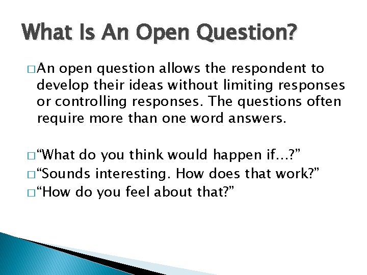 What Is An Open Question? � An open question allows the respondent to develop