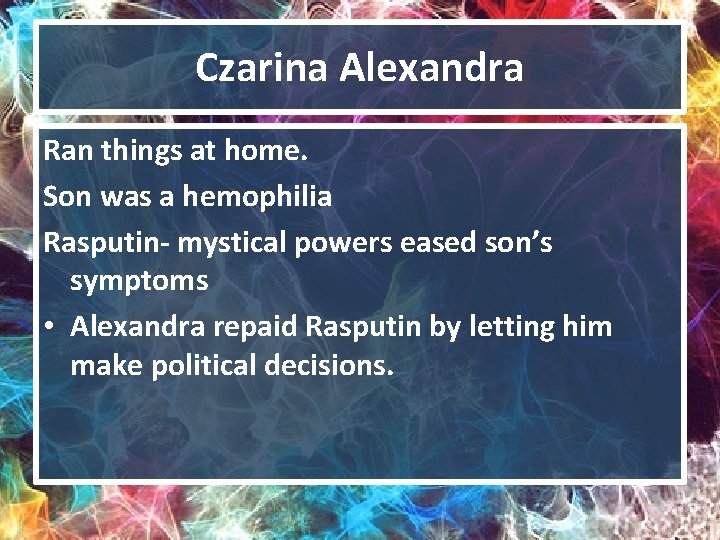 Czarina Alexandra Ran things at home. Son was a hemophilia Rasputin- mystical powers eased