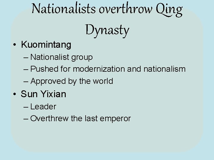 Nationalists overthrow Qing Dynasty • Kuomintang – Nationalist group – Pushed for modernization and