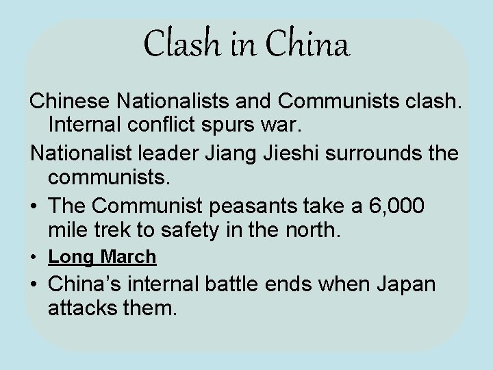 Clash in China Chinese Nationalists and Communists clash. Internal conflict spurs war. Nationalist leader