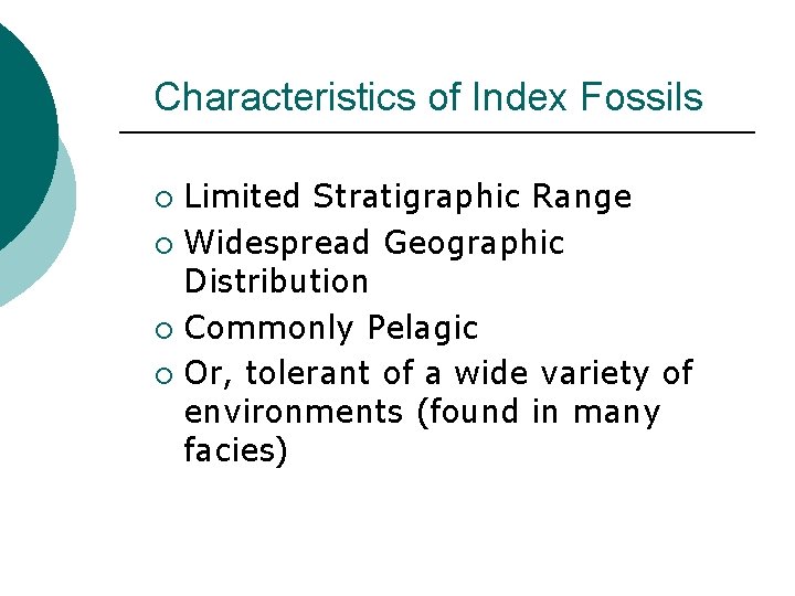 Characteristics of Index Fossils Limited Stratigraphic Range ¡ Widespread Geographic Distribution ¡ Commonly Pelagic