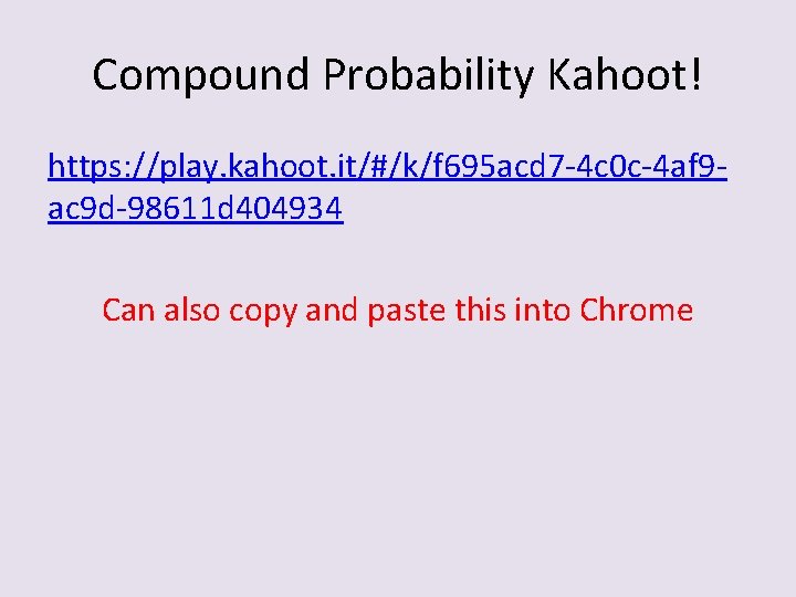 Compound Probability Kahoot! https: //play. kahoot. it/#/k/f 695 acd 7 -4 c 0 c-4