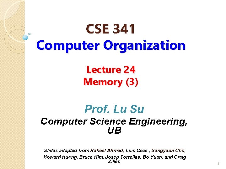 CSE 341 Computer Organization Lecture 24 Memory (3) Prof. Lu Su Computer Science Engineering,