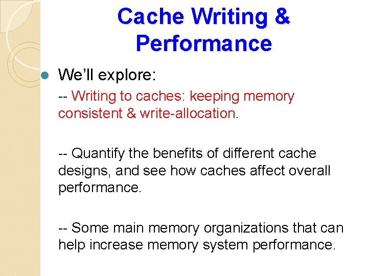 Cache Writing & Performance l We’ll explore: -- Writing to caches: keeping memory consistent