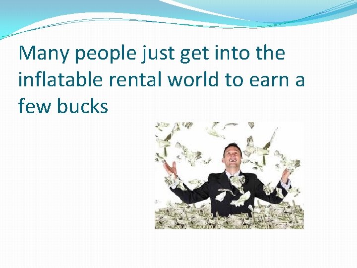 Many people just get into the inflatable rental world to earn a few bucks