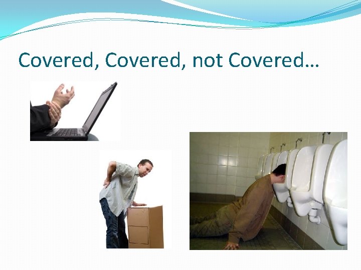 Covered, not Covered… 