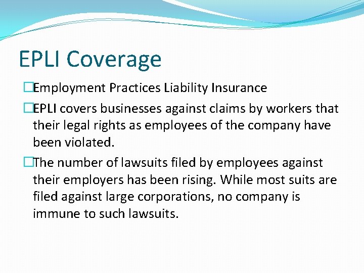 EPLI Coverage �Employment Practices Liability Insurance �EPLI covers businesses against claims by workers that