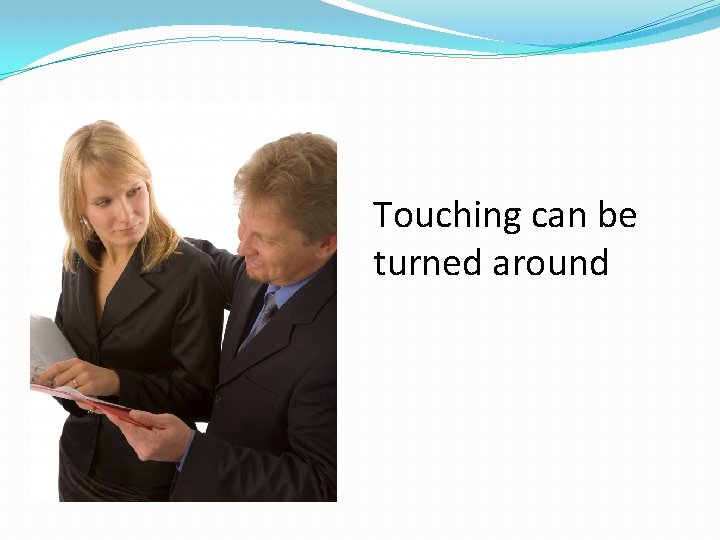 Touching can be turned around 