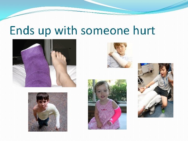 Ends up with someone hurt 
