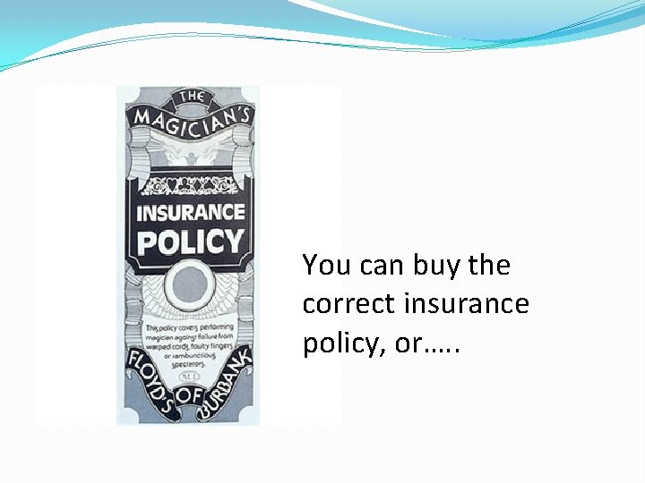 You can buy the correct insurance policy, or…. . 