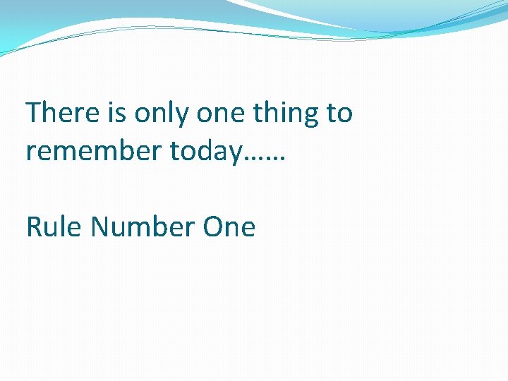 There is only one thing to remember today…… Rule Number One 