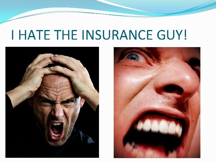 I HATE THE INSURANCE GUY! 