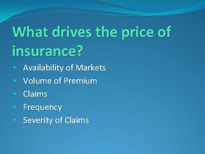 What drives the price of insurance? • • • Availability of Markets Volume of