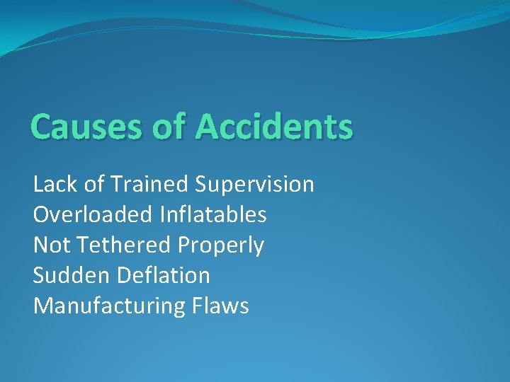 Causes of Accidents Lack of Trained Supervision Overloaded Inflatables Not Tethered Properly Sudden Deflation