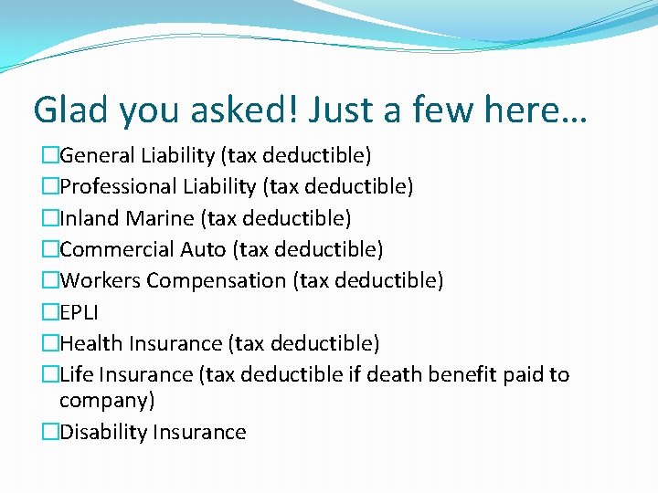 Glad you asked! Just a few here… �General Liability (tax deductible) �Professional Liability (tax