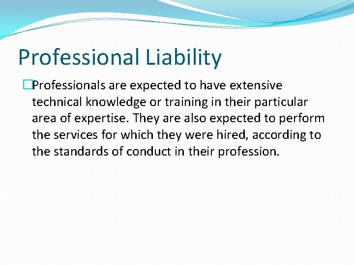 Professional Liability �Professionals are expected to have extensive technical knowledge or training in their