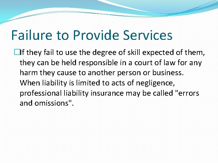 Failure to Provide Services �If they fail to use the degree of skill expected
