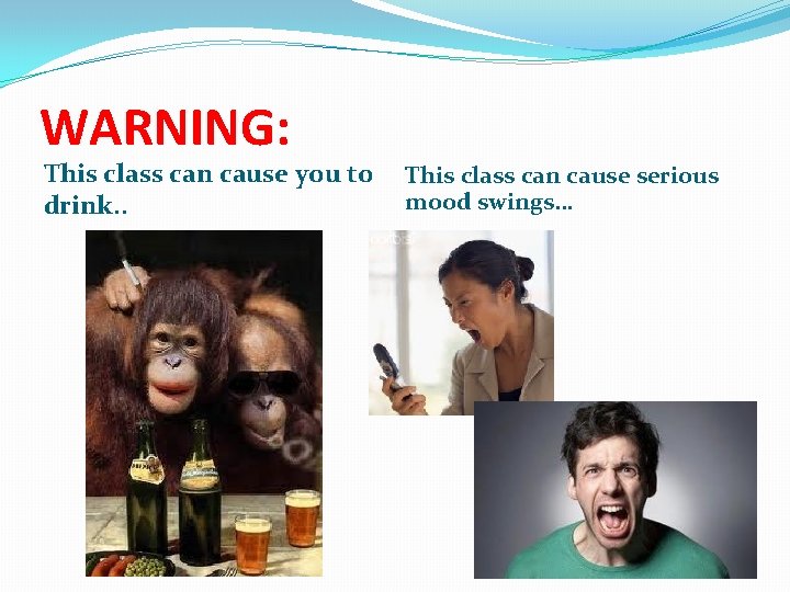 WARNING: This class can cause you to drink. . This class can cause serious