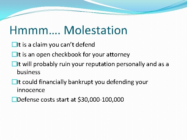 Hmmm…. Molestation �It is a claim you can’t defend �It is an open checkbook