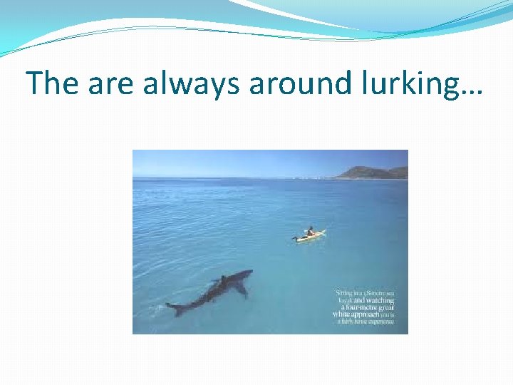The are always around lurking… 