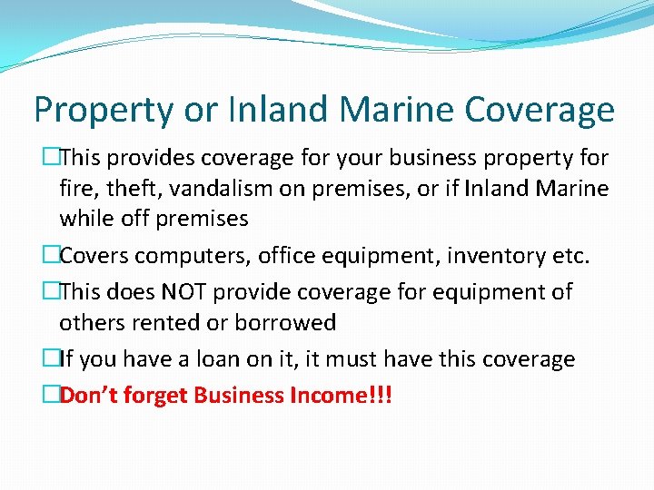 Property or Inland Marine Coverage �This provides coverage for your business property for fire,