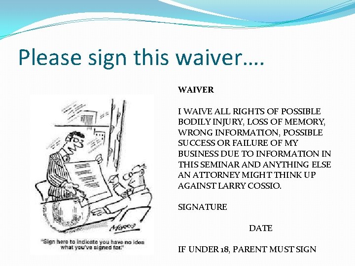 Please sign this waiver…. WAIVER I WAIVE ALL RIGHTS OF POSSIBLE BODILY INJURY, LOSS