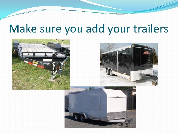 Make sure you add your trailers 