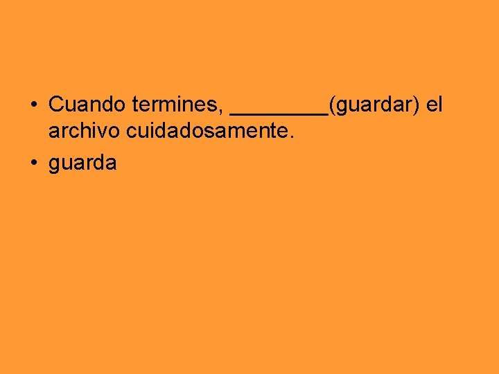  • Cuando termines, ____(guardar) el archivo cuidadosamente. • guarda 