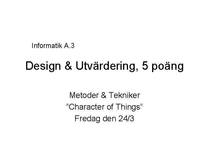 Informatik A. 3 Design & Utvärdering, 5 poäng Metoder & Tekniker ”Character of Things”