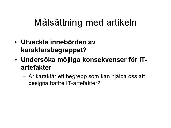 Målsättning med artikeln • Utveckla innebörden av karaktärsbegreppet? • Undersöka möjliga konsekvenser för ITartefakter