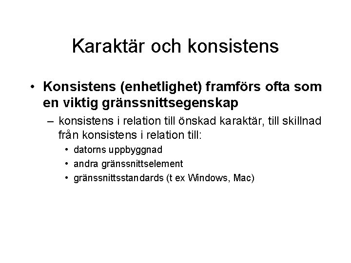 Karaktär och konsistens • Konsistens (enhetlighet) framförs ofta som en viktig gränssnittsegenskap – konsistens