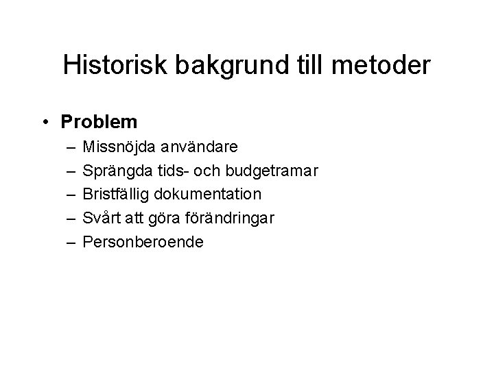 Historisk bakgrund till metoder • Problem – – – Missnöjda användare Sprängda tids- och