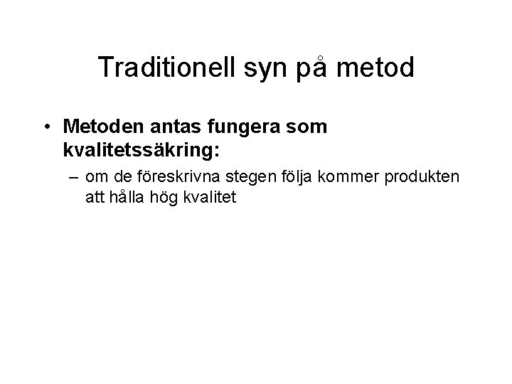 Traditionell syn på metod • Metoden antas fungera som kvalitetssäkring: – om de föreskrivna