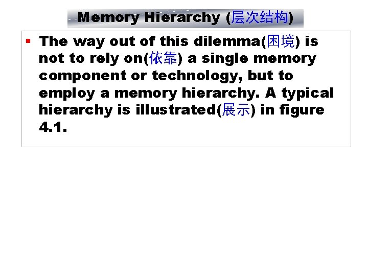 Memory Hierarchy (层次结构) § The way out of this dilemma(困境) is not to rely
