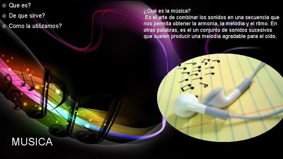  Que es? De que sirve? Como la utilizamos? MUSICA ¿Qué es la música?