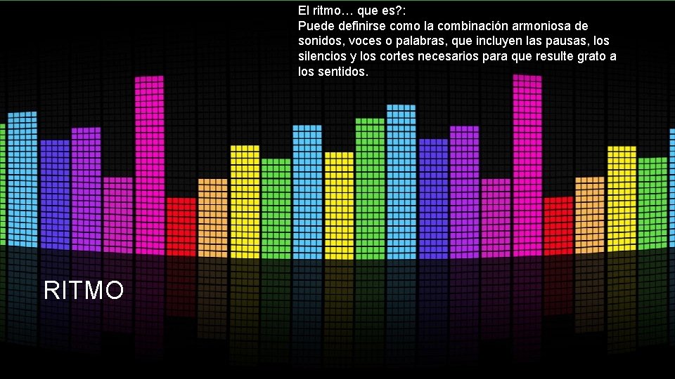 El ritmo… que es? : Puede definirse como la combinación armoniosa de sonidos, voces
