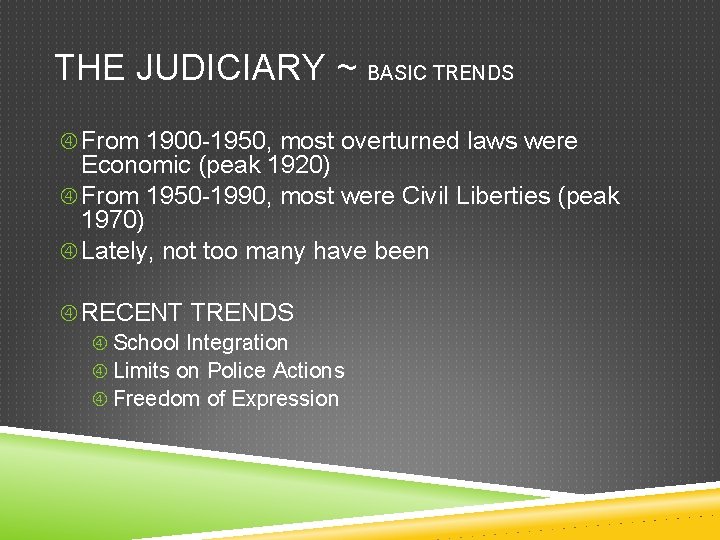 THE JUDICIARY ~ BASIC TRENDS From 1900 -1950, most overturned laws were Economic (peak