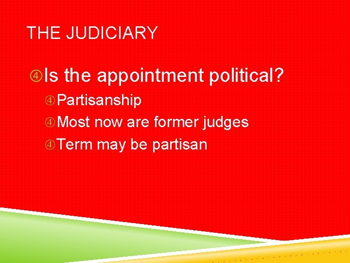 THE JUDICIARY Is the appointment political? Partisanship Most now are former judges Term may